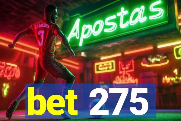 bet 275